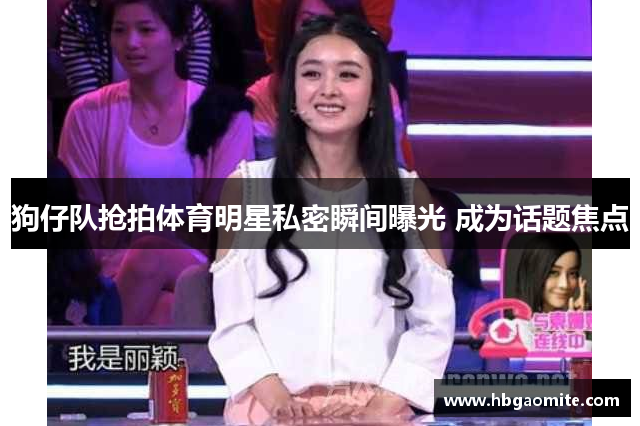 狗仔队抢拍体育明星私密瞬间曝光 成为话题焦点