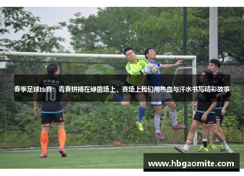 春季足球比赛：青春拼搏在绿茵场上，赛场上我们用热血与汗水书写精彩故事
